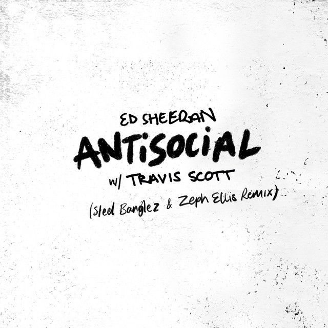 متن آهنگ Antisocial (with Travis Scott) - Steel Banglez & Ze کاور آهنگ Antisocial (with Travis Scott) - Steel Banglez & Zeph Ellis Remix از Ed Sheeran