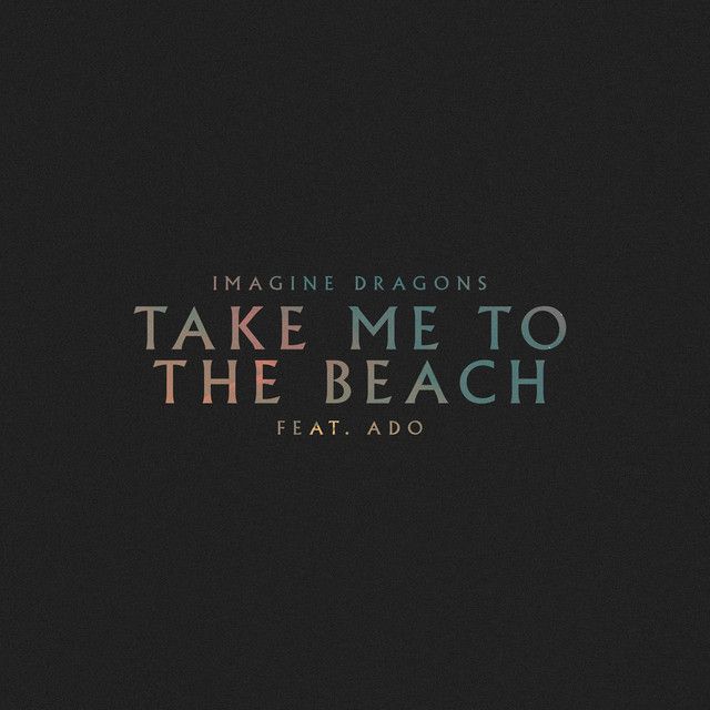 متن آهنگ Take Me to the Beach (feat. Ado) از Imagine Dragons کاور آهنگ Take Me to the Beach (feat. Ado) از Imagine Dragons