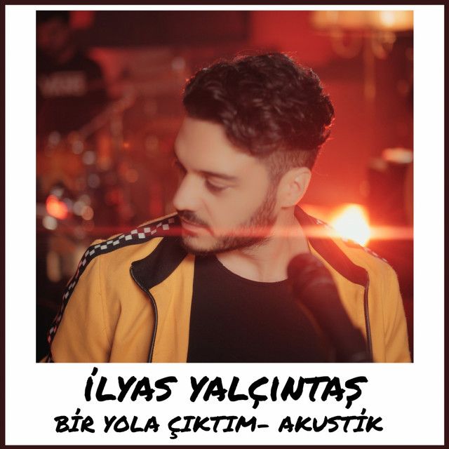 متن آهنگ Bir Yola Çıktım - Akustik از İlyas Yalçıntaş کاور آهنگ Bir Yola Çıktım - Akustik از İlyas Yalçıntaş