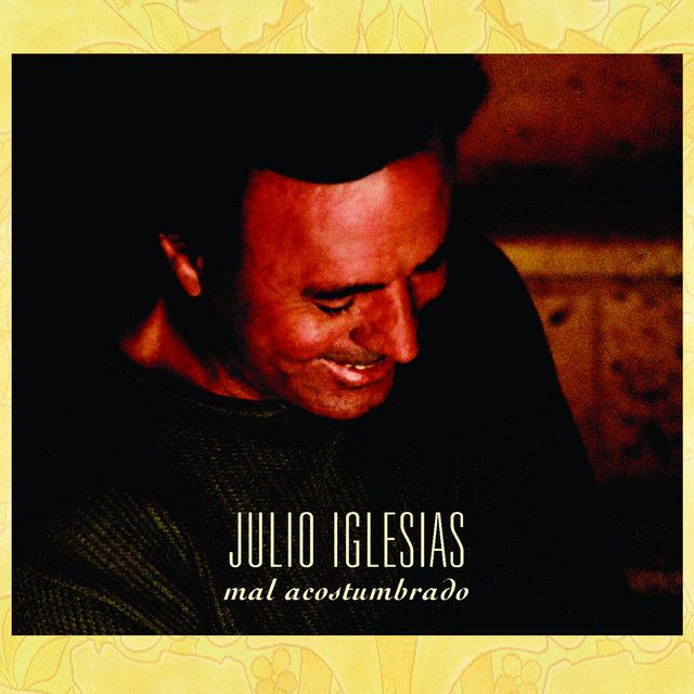 متن آهنگ Mal Acostumbrado (Mal Acostumada) - Radio Edit از J کاور آهنگ Mal Acostumbrado (Mal Acostumada) - Radio Edit از Julio Iglesias